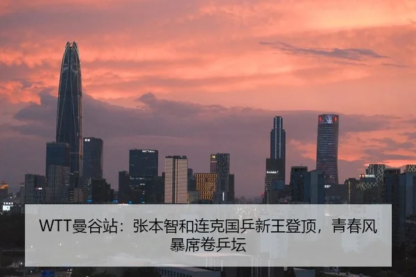 WTT曼谷站：张本智和连克国乒新王登顶，青春风暴席卷乒坛